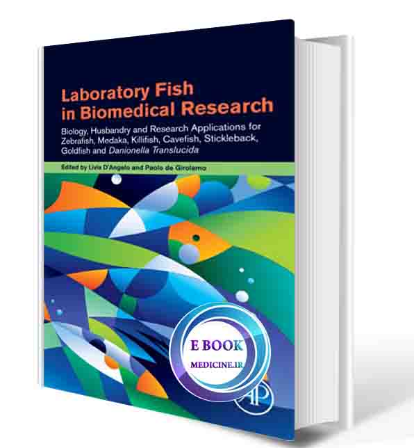 دانلود کتاب Laboratory Fish in Biomedical Research: Biology, Husbandry and Research Applications for Zebrafish, Medaka, Killifish, Cavefish, Stickleback, Goldfish and Danionella Translucida   2021 (ORIGINAL PDF)